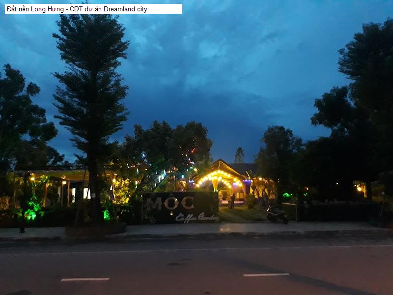 Đất nền Long Hưng - CDT dự án Dreamland city